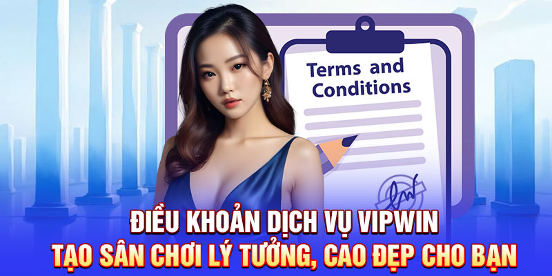 Điều khoản dịch vụ Vipwin tạo sân chơi lý tưởng, cao đẹp cho bạn