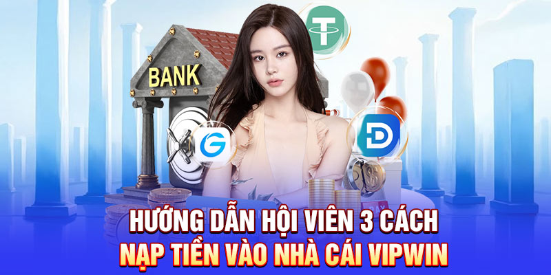 Hướng dẫn hội viên 3 cách nạp tiền vào nhà cái Vipwin