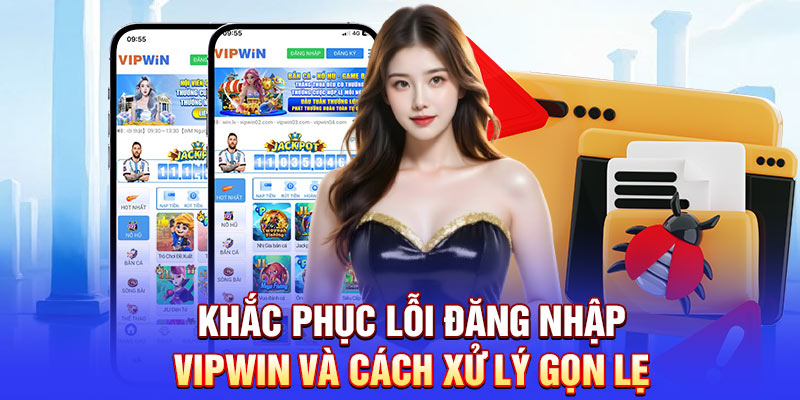 Khắc phục lỗi đăng nhập Vipwin và cách xử lý gọn lẹ