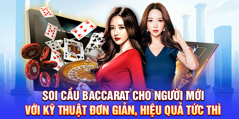 Soi cầu Baccarat cho người mới với kỹ thuật đơn giản, hiệu quả tức thì